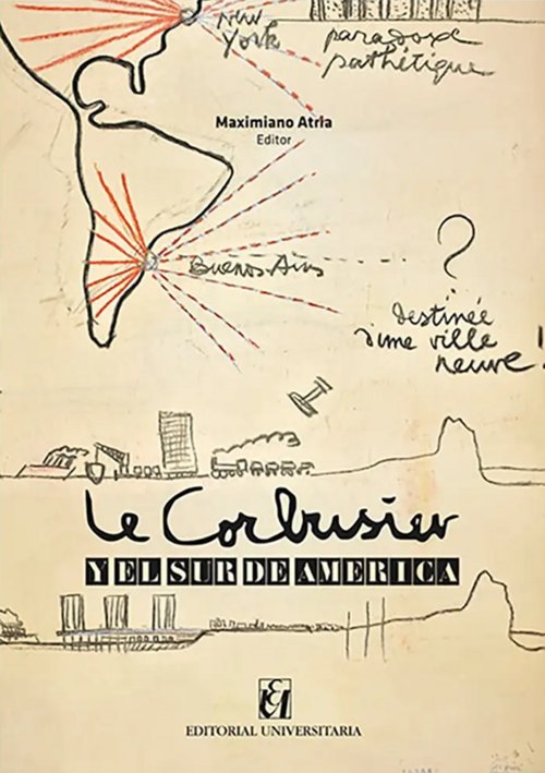 Le Corbusier : y el sur de America / Maximiano Atria (editor) ; artículos de Antoine Picon, Alejandro Lapunzina, Carlos Eduardo Dias Comas, Ricardo Daza, Humberto Eliash
